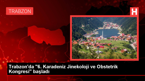 Trabzon'da 6. Karadeniz Jinekoloji ve Obstetrik Kongresi balad