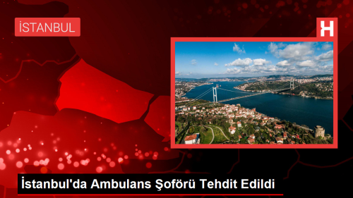 stanbul'da Ambulans ofr Tehdit Edildi