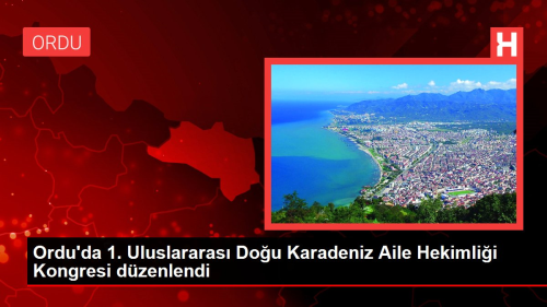 Ordu'da 1. Uluslararas Dou Karadeniz Aile Hekimlii Kongresi dzenlendi